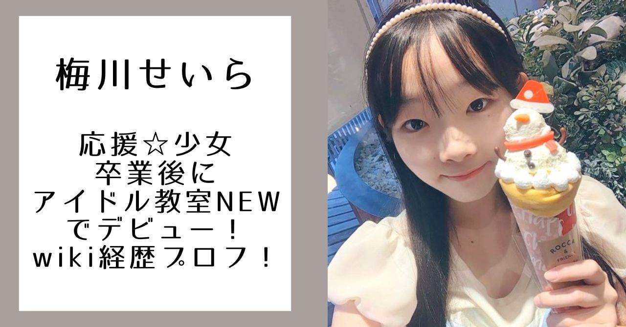 梅川せいらのwiki経歴プロフ！応援☆少女卒業後にアイドル教室NEWでデビュー！